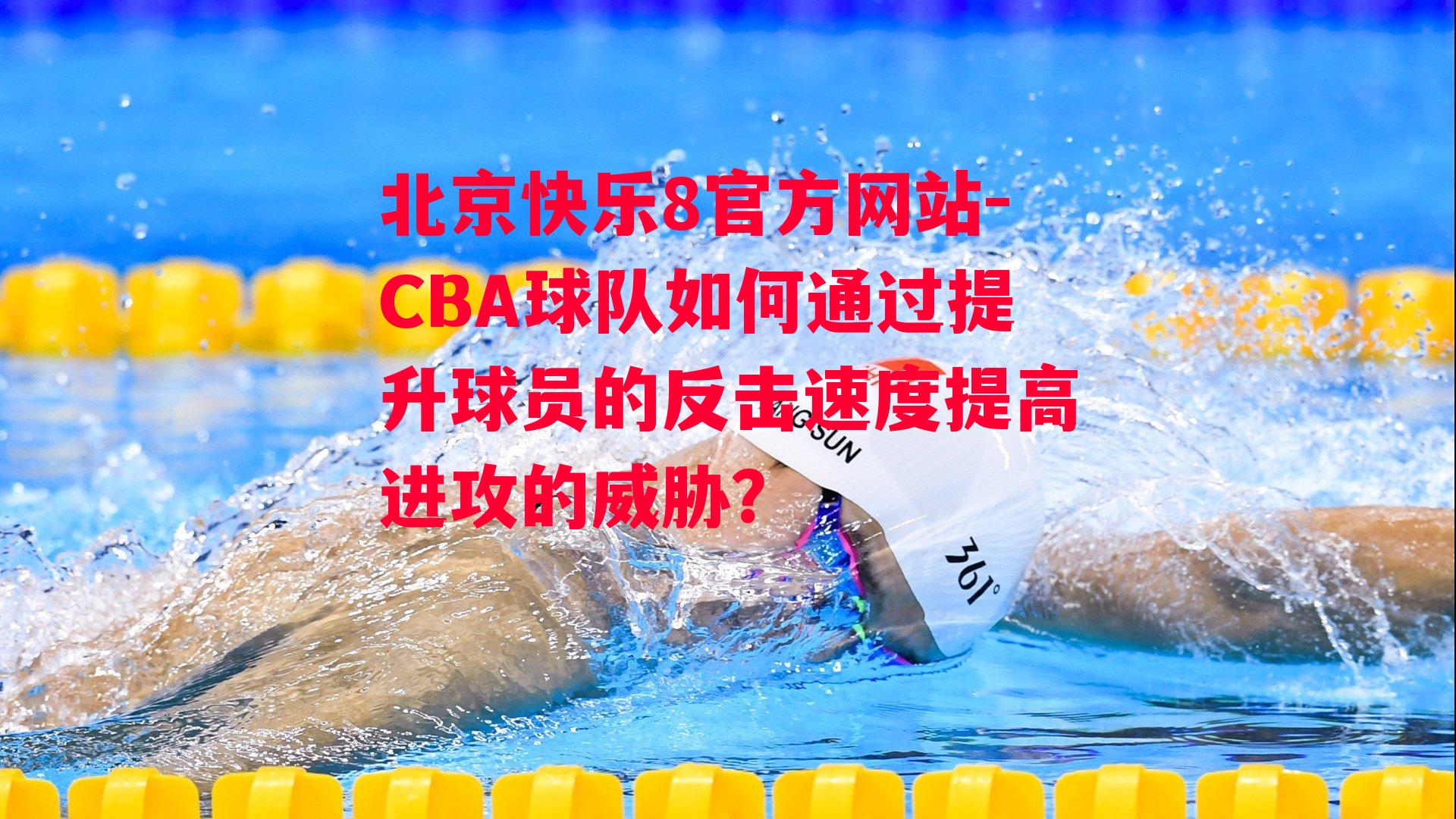 CBA球队如何通过提升球员的反击速度提高进攻的威胁？